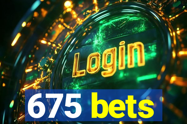 675 bets